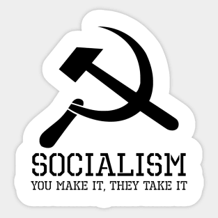 Socialism, You Make It, They Take It - Anti Socialist Gift Sticker